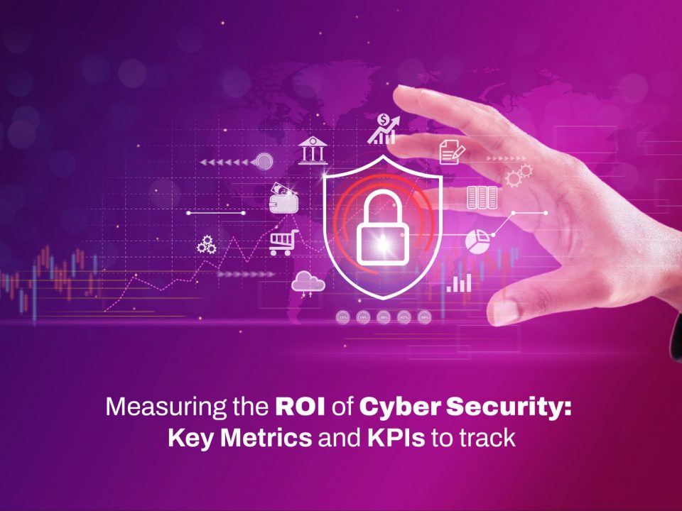 Measuring the ROI of Cybersecurity: Key Metrics and KPIs to Track